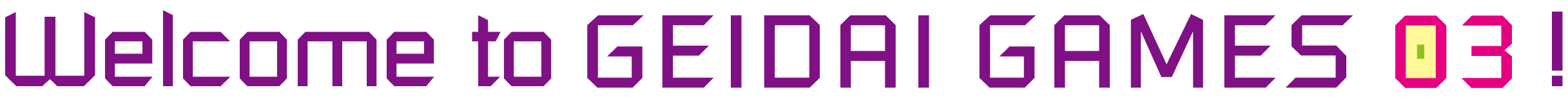 Welcome to GEIDAI GAMES 03!